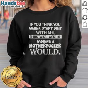 Alt Text: Premium sweatshirt featuring If You Think You Wanna Start Shit With Me, Think Twice graphic design.