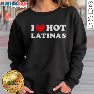 Trendy Top I Love Hot Latinas sweatshirt featuring vibrant graphics, perfect for stylish and proud Latina fashion enthusiasts.
