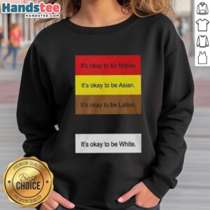 Top 'It's Okay To Be Native Asian Latino And White' sweatshirt displayed on a hanger, showcasing inclusive message.