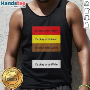 Alt Text: Diverse tank top design featuring the phrase 'It's Okay To Be Native, Asian, Latino, And White' in vibrant colors.