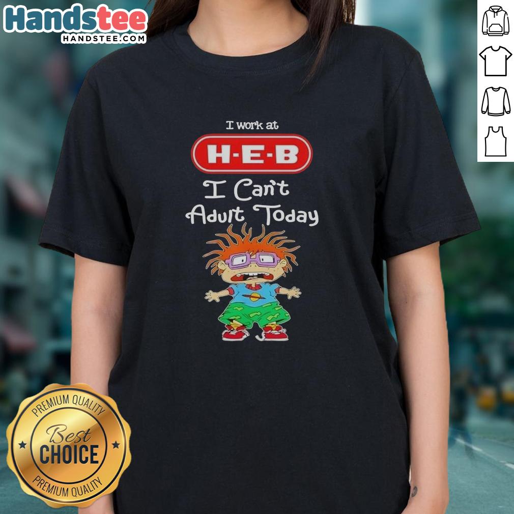 Nice Chuckie Finster I Work At H-E-B I Can't Adult Today ladies tee featuring a playful cartoon design.