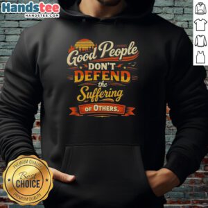 Vintage hoodie featuring the phrase 'Nice Good People Don't Defend the Suffering of Others' for a stylish statement.