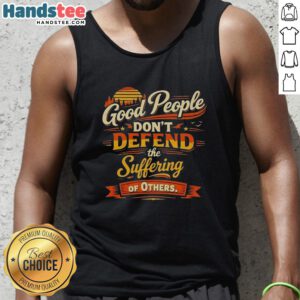 Vintage tank top featuring the phrase 'Nice Good People Don't Defend The Suffering Of Others' in bold typography.
