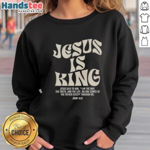 Nice Jesus Is King Said To Him John 14:6 sweatshirt featuring inspirational Christian design for faith-based fashion.