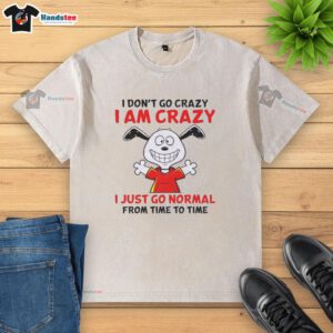 Alt Text: Nice Peanuts Snoopy t-shirt featuring the quote 'I don't go crazy, I am crazy, I just go normal from time to time.'