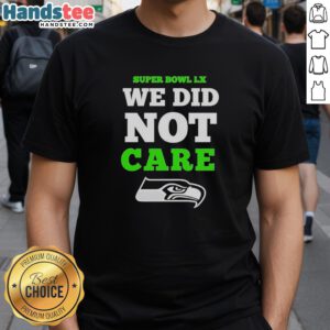Alt Text: Seattle Seahawks Super Bowl LX We Did Not Care logo t-shirt, showcasing team spirit and style for fans.