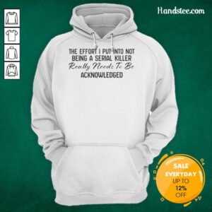 Alt Text: Official text hoodie featuring 'The Effort I Put Into Not Being A Serial Killer' design, showcasing unique style.