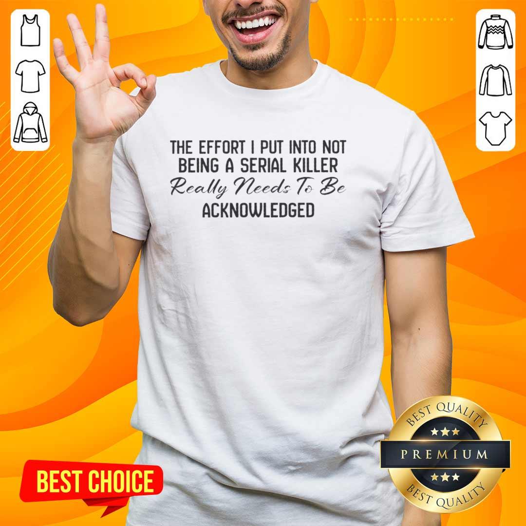 Alt Text: Official 'The Effort I Put Into Not Being A Serial Killer' T-Shirt showcasing unique humor and bold graphic design.