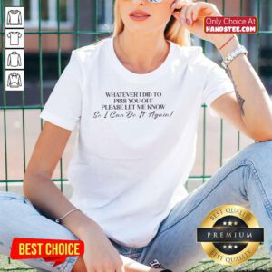 Alt Text: Official Ladies Tee with 'Whatever I Did To Piss You Off, Please Let Me Know' text design for humorous gifts.