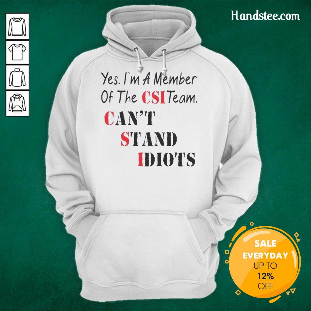 Official Yes I'm A Member Of The CSI Team hoodie featuring the quote 'Can't Stand Idiots' for fans and enthusiasts.