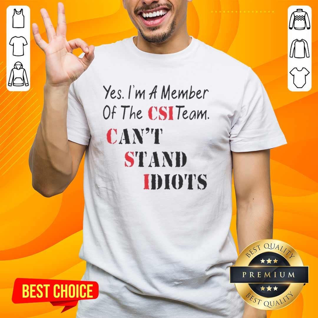 Official Yes Im A Member Of The CSI Team Cant Stand Idiots Quote T-Shirt design featuring bold text and graphic elements.