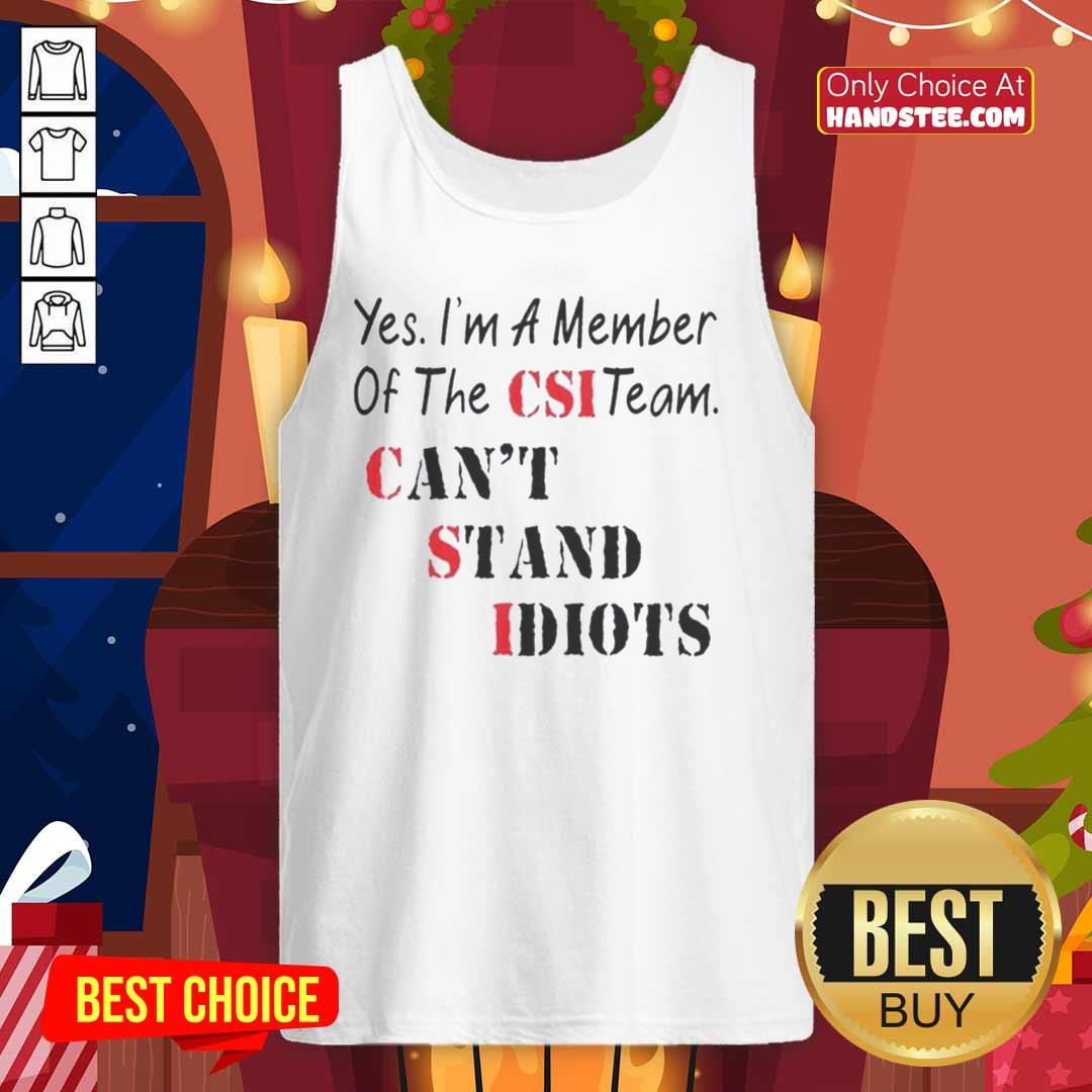 Official Yes I'm A Member Of The CSI Team Can't Stand Idiots Quote Tank Top featuring a witty design for crime show fans.