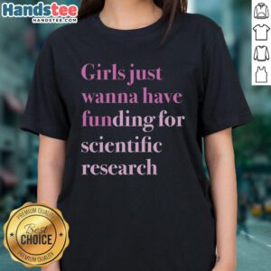Original Girls Just Wanna Have Funding for Scientific Research Ladies Tee showcasing a fun and empowering design.