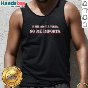 Premium 'If She Ain't A Torta No Me Importa' meme tank top featuring vibrant graphics and a trendy design.