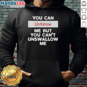 Premium hoodie featuring 'You Can Unfollow Me But You Can't Unswallow Me' design, perfect for bold fashion statements.