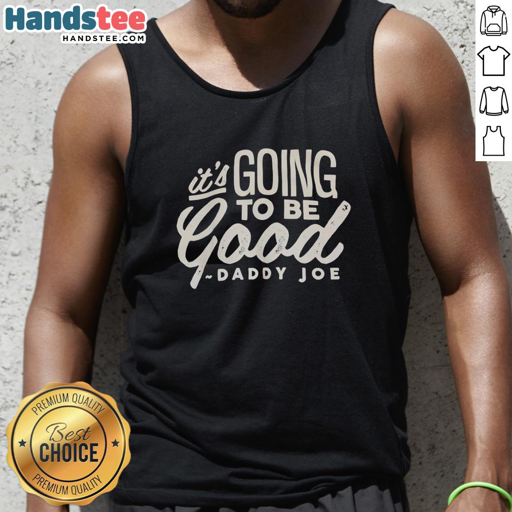 Pretty Daddy Joe It's Going To Be Good tank top featuring a stylish design and vibrant colors, perfect for casual wear.