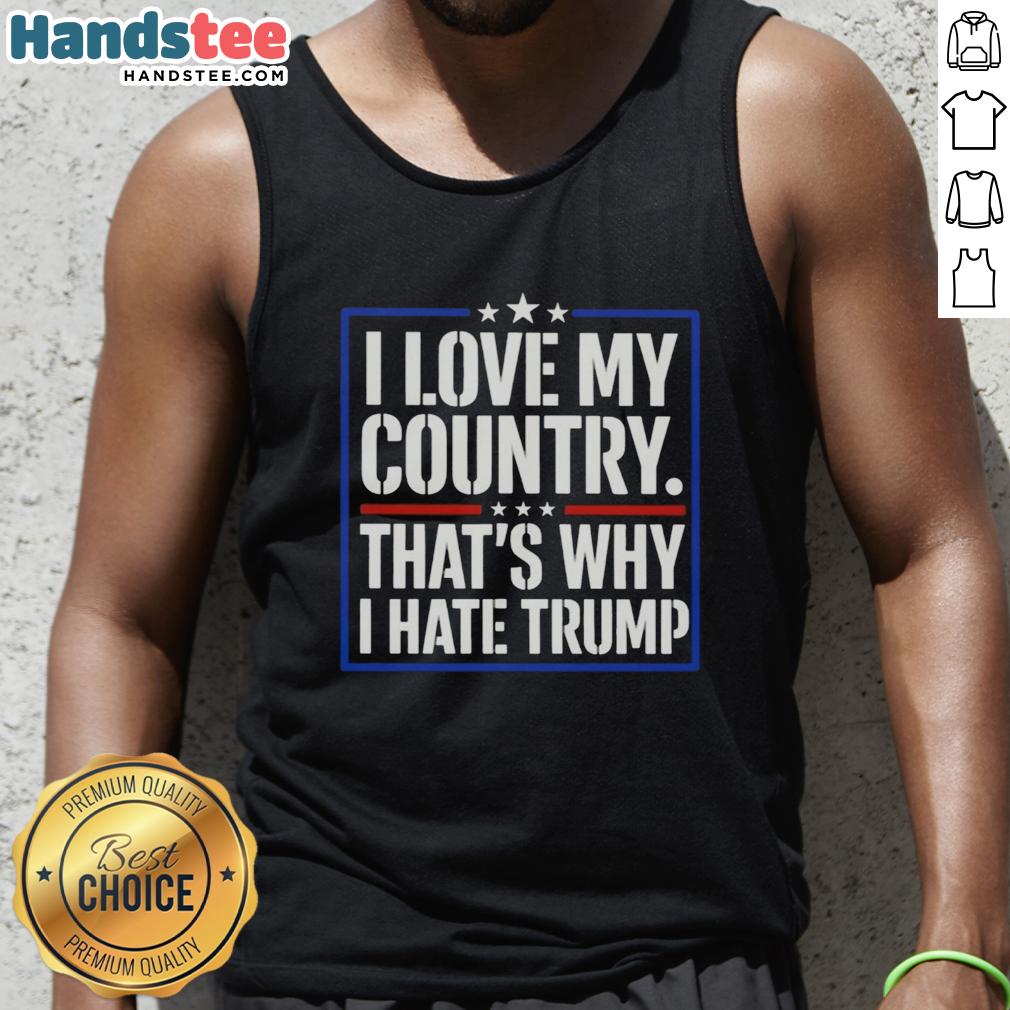 Pretty I Love My Country That's Why I Hate Trump quote tank top design featuring bold text on a stylish shirt.