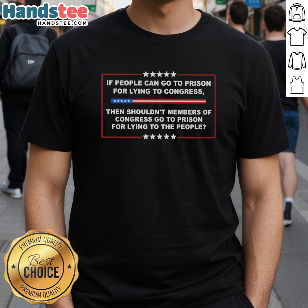 Alt Text: Pretty If People Go To Prison For Lying To Congress Then Members Of Congress Go To Prison For Lying T-Shirt design