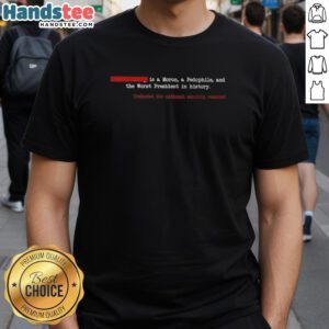 Bold T-shirt design featuring the text 'Pretty Is A Moron A Pedophile And The Worst President In History' redacted for security.