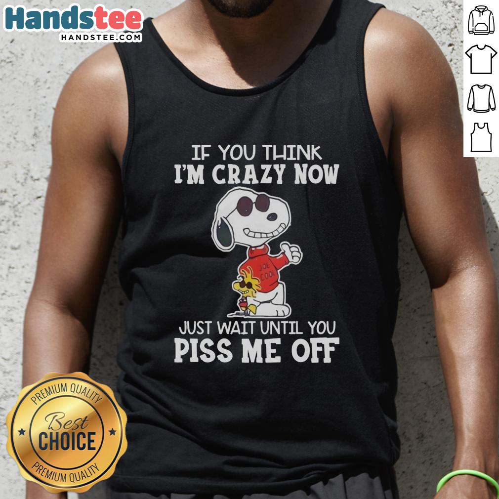 Pretty Snoopy tank top with 'If You Think I'm Crazy Now' quote by Joe Cook, perfect for casual summer wear.