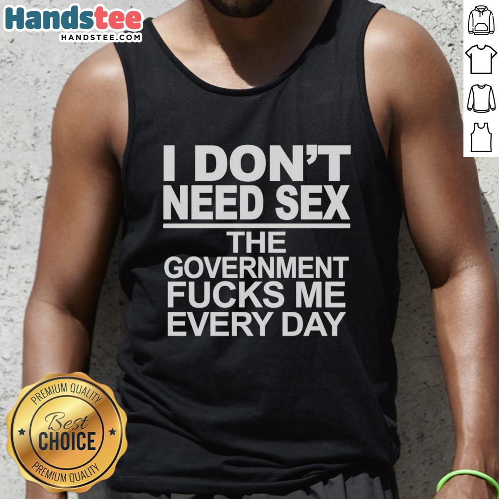 Hot tank top featuring 'I Don't Need Sex, The Government Fucks Me Every Day' slogan, perfect for bold statement fashion.