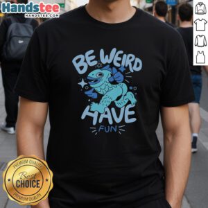 Nice Be Weird Have Fun T-Shirt featuring a colorful graphic design, perfect for casual wear and expressing individuality.