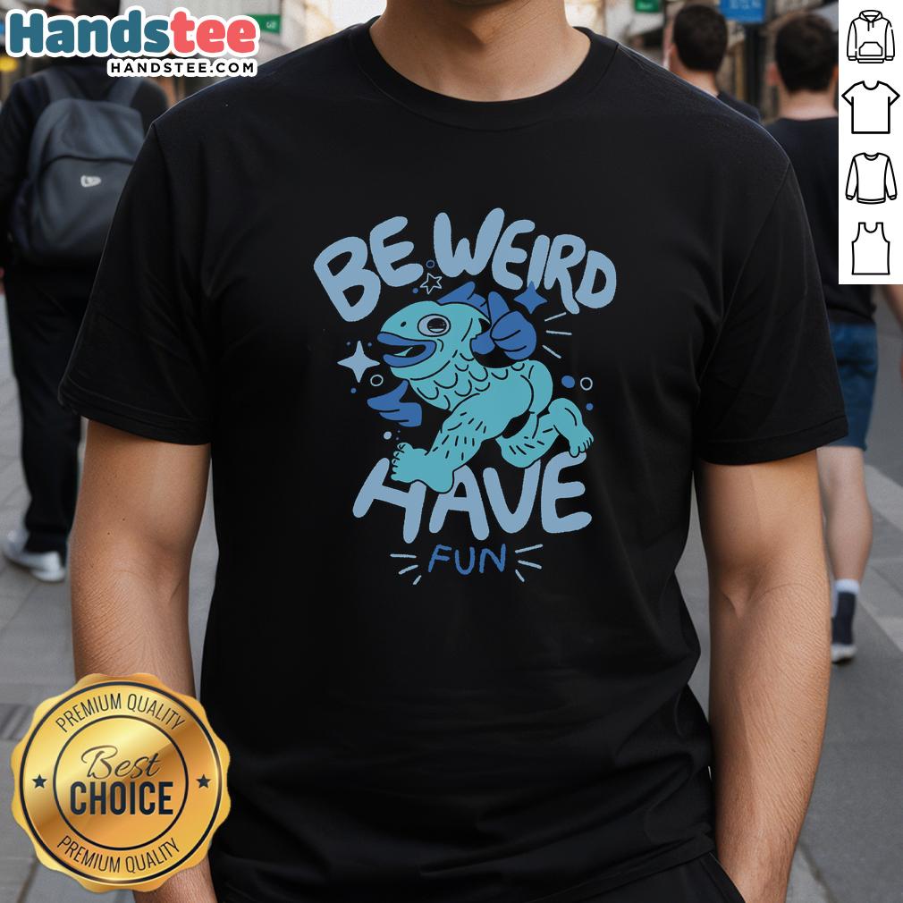 Nice Be Weird Have Fun T-Shirt featuring a colorful graphic design, perfect for casual wear and expressing individuality.