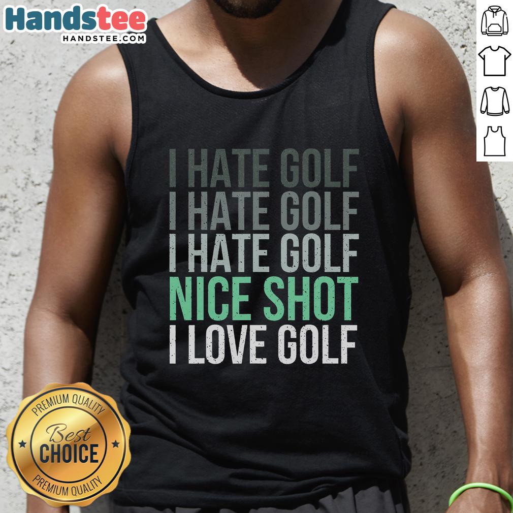 Golfer wearing a 'Nice I Hate Golf Nice Shot I Love Golf' tank top, showcasing passion for golfing and humor.