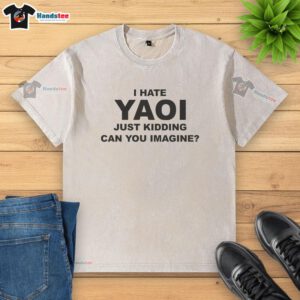 Alt Text: Washed T-shirt with 'Nice, I Hate Yaoi, Just Kidding, Can You Imagine?' graphic design for anime fans.