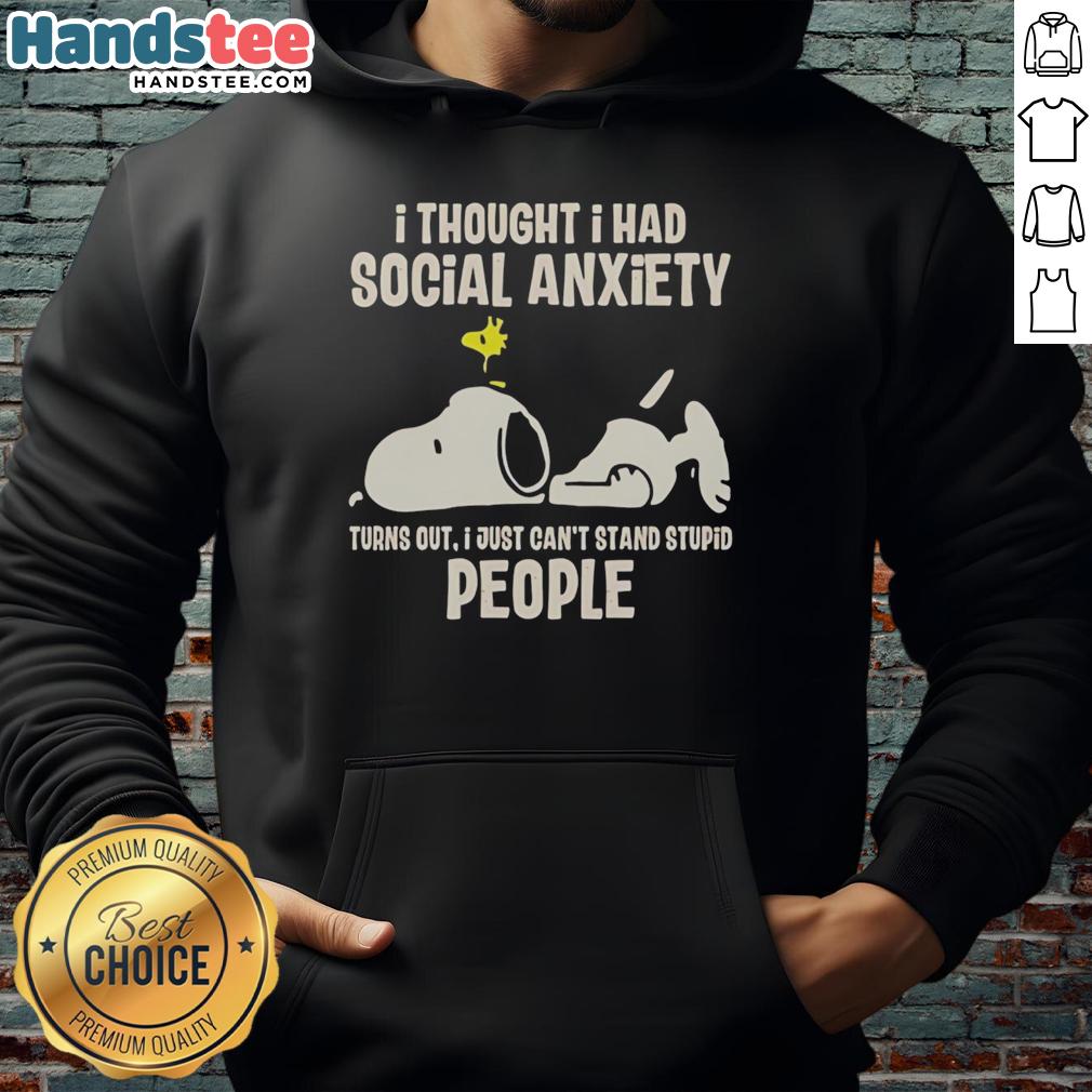 Snoopy hoodie with the phrase Nice, I thought I had social anxiety; turns out I just can't stand stupid people.