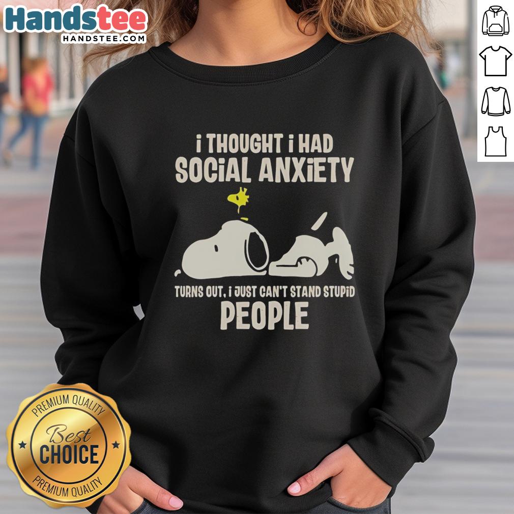 Funny Snoopy sweatshirt with text: 'I Thought I Had Social Anxiety, Turns Out I Just Can't Stand Stupid People.'