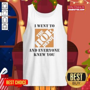 Funny meme tank top featuring 'Nice, I went to the Hoe Depot and everyone knew you' graphic design.