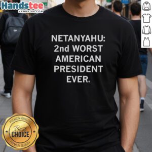 Nice Netanyahu 2nd Worst American President Ever T-Shirt featuring bold text on a stylish graphic tee.