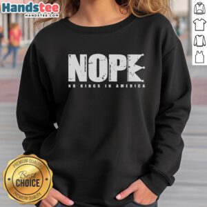 Nice Nope No Kings In America Sweatshirt featuring bold lettering and a cozy design, perfect for casual wear.