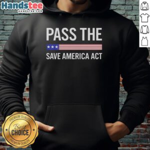 Nice USA Pass The Save America Act hoodie featuring bold text and a stylish design, perfect for supporters of the act.