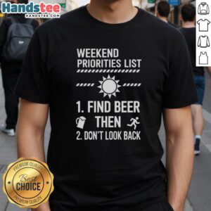 Nice Weekend Priorities List T-Shirt featuring 'Find Beer Then Don't Look Back' slogan for fun weekend vibes.