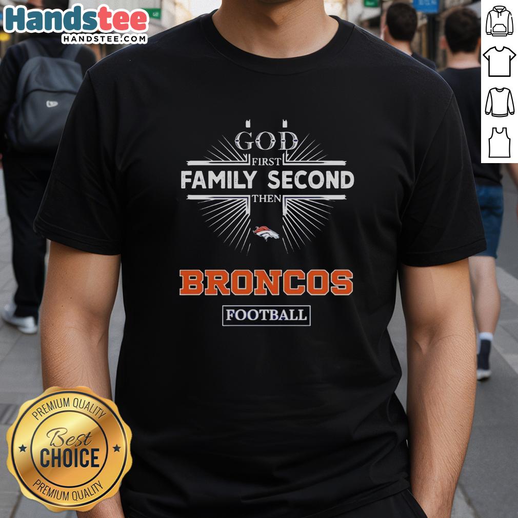 Alt Text: Official Denver Broncos T-Shirt featuring God First, Family Second, Then Broncos Football design for fans.