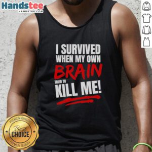 Official I Survived When My Own Brain Tried to Kill Me tank top featuring bold text design for mental health awareness.