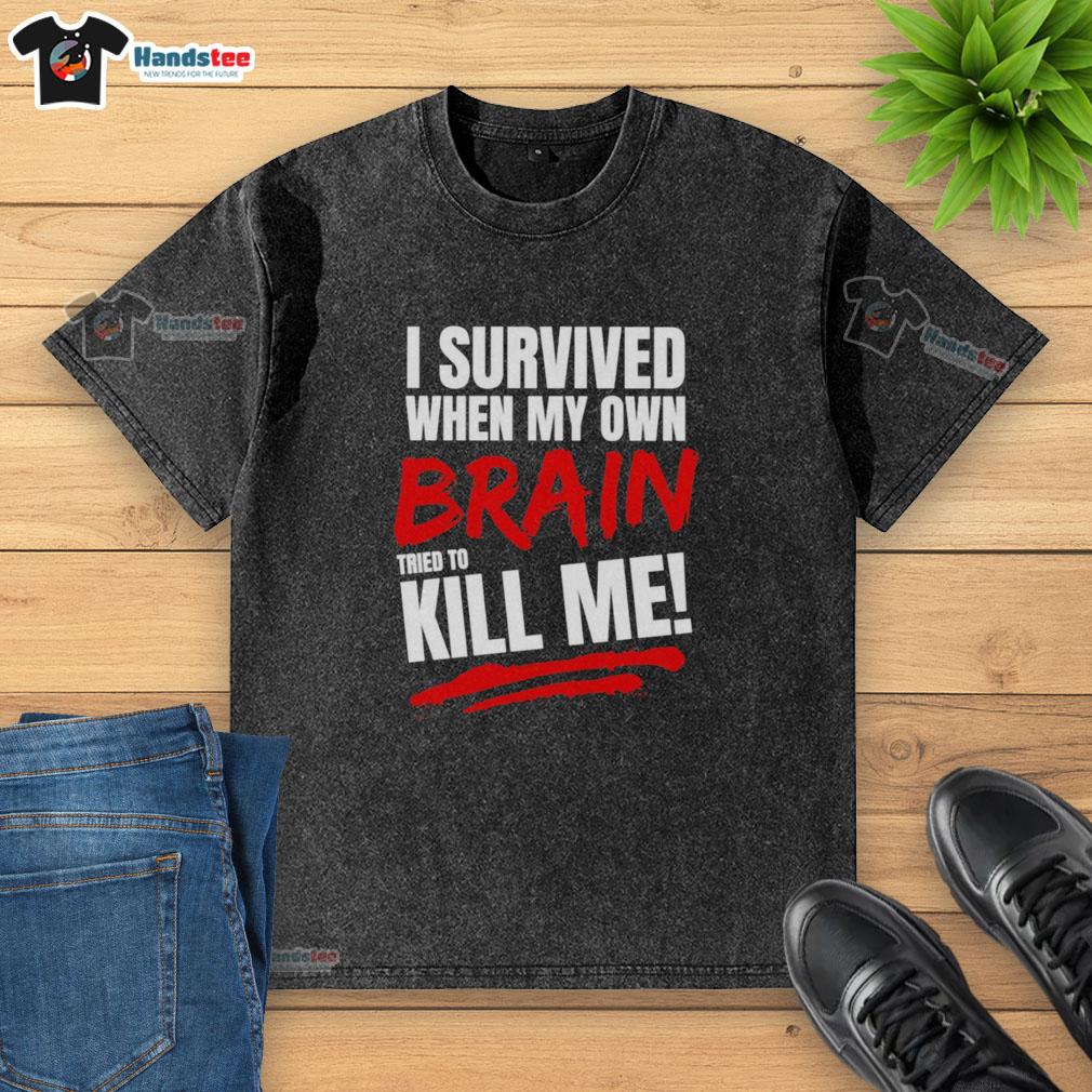 Alt Text: Official I Survived When My Own Brain Tried to Kill Me T-Shirt showcasing a unique design for mental health awareness.