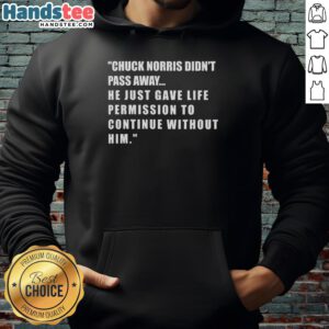 Original Chuck Norris hoodie featuring 'He didn't pass away, he just gave life permission to continue without him' quote.