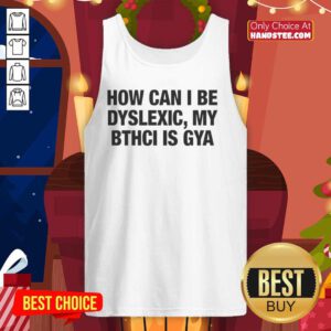 Premium tank top featuring 'How Can I Be Dyslexic? My Bthci Is Gya' design, perfect for stylish awareness and comfort.