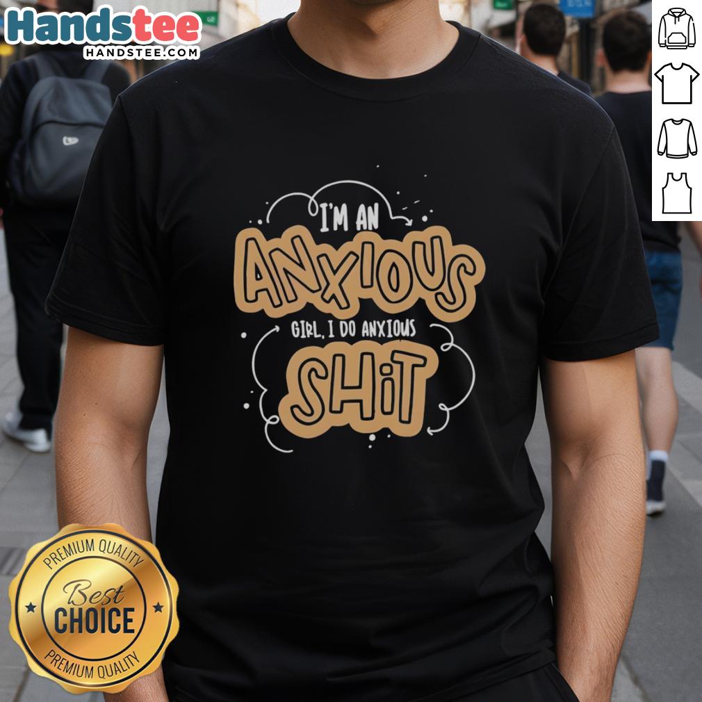 Alt Text: Premium I'm An Anxious Girl, I Do Anxious Shit T-Shirt featuring a stylish design for anxiety awareness and comfort.