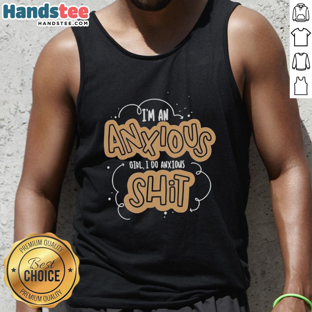 Premium 'I'm An Anxious Girl, I Do Anxious Shit' Tank Top showcasing a stylish design for anxiety awareness.