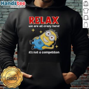 Premium Minion Relax Hoodie: 'We Are All Crazy Here, It's Not A Competition' in vibrant colors, perfect for casual wear.