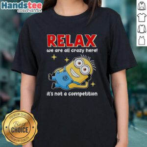 Premium Minion Relax Tee: 'We Are All Crazy Here, It's Not A Competition' - Fun ladies' shirt for casual wear.