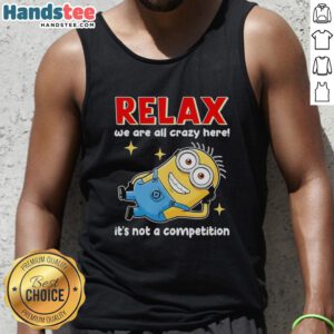 Premium Minion Relax tank top featuring 'We Are All Crazy Here, It's Not A Competition' in vibrant colors.