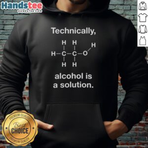 Good Technically Alcohol Is A Solution Hoodie featuring a stylish design perfect for casual wear and alcohol enthusiasts.