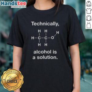 Good Technically Alcohol Is A Solution Ladies Tee featuring a humorous graphic design on a casual women's shirt.