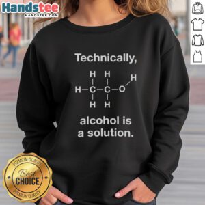 Good Technically Alcohol Is A Solution sweatshirt in casual style, perfect for drinking enthusiasts and humor lovers.