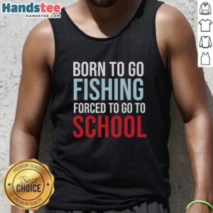 Alt Text: Nice Born To Go Fishing Forced To Go To School tank top design featuring a fishing theme and playful school reference.